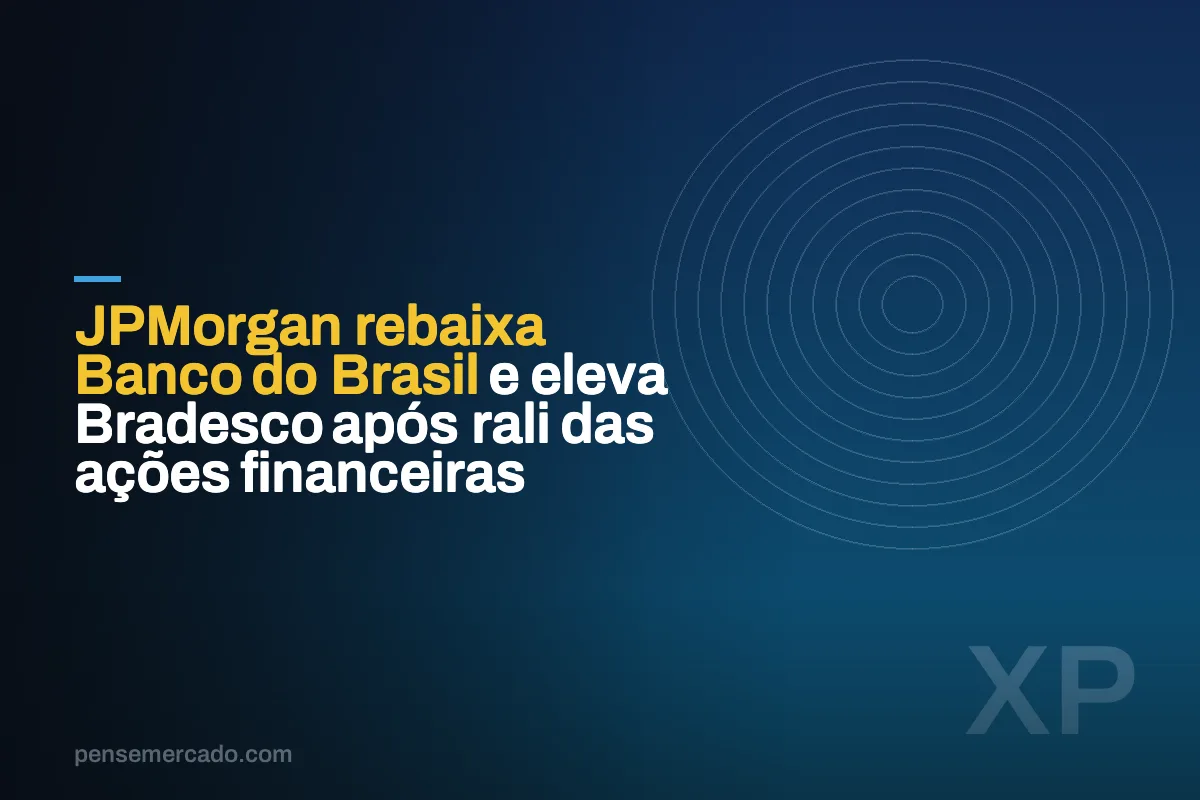 JPMorgan rebaixa Banco do Brasil e eleva Bradesco após rali das ações financeiras