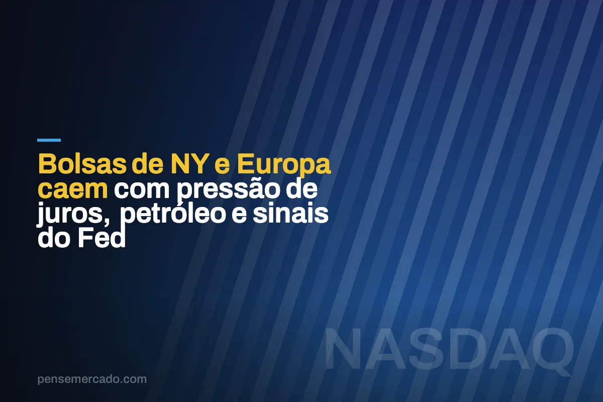 Bolsas de NY e Europa caem com pressão de juros, petróleo e sinais do Fed