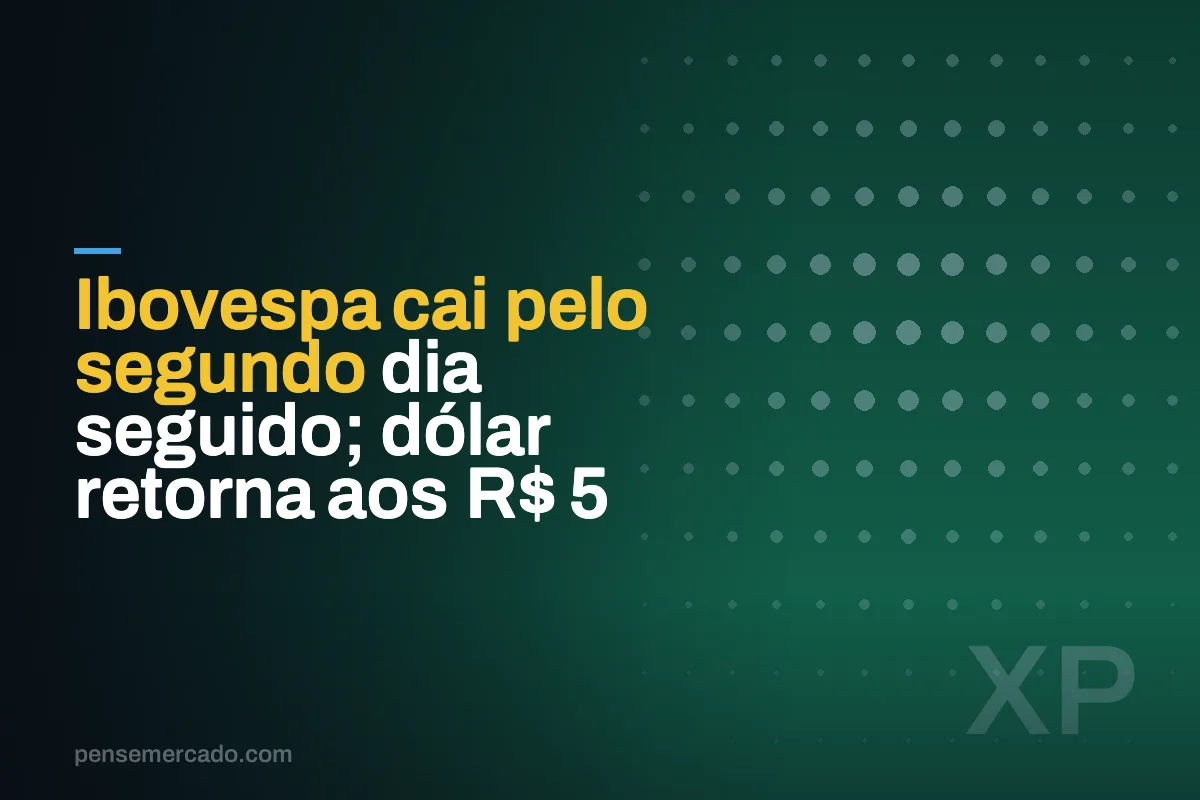 Ibovespa cai pelo segundo dia seguido; dólar retorna aos R$ 5