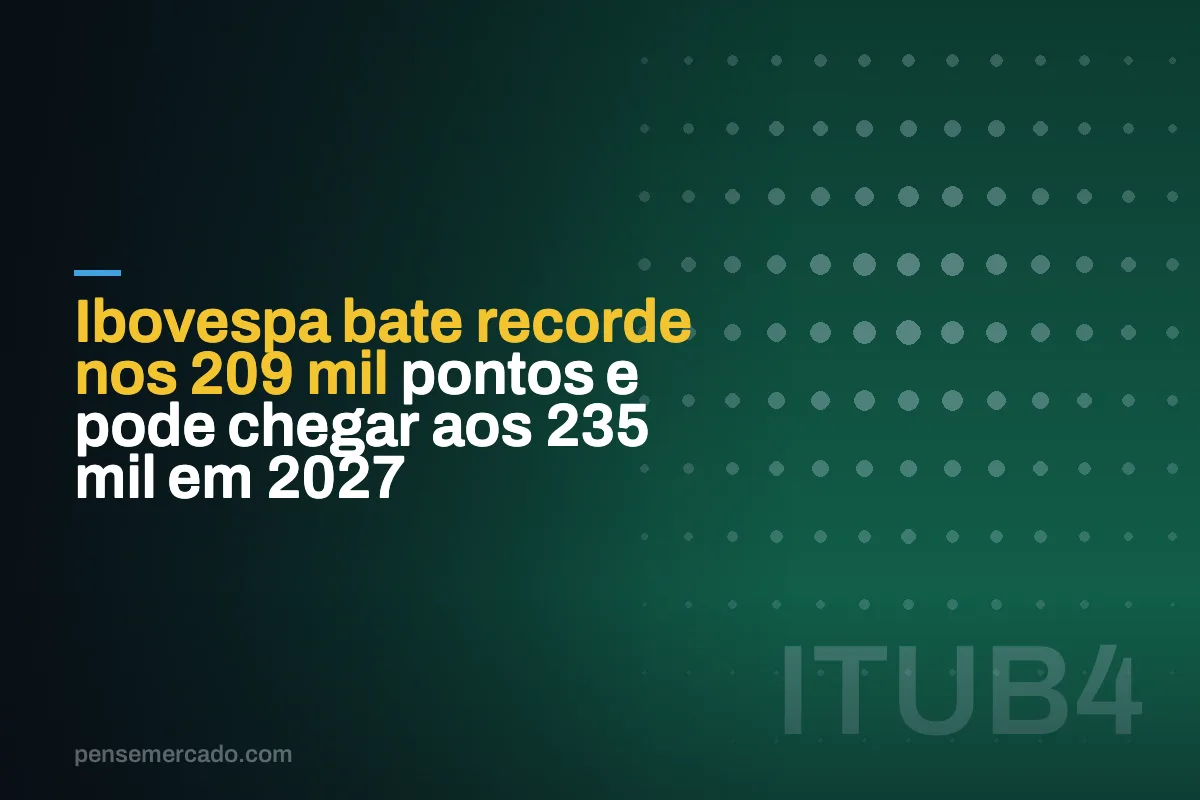 Ibovespa bate recorde nos 209 mil pontos e pode chegar aos 235 mil em 2027