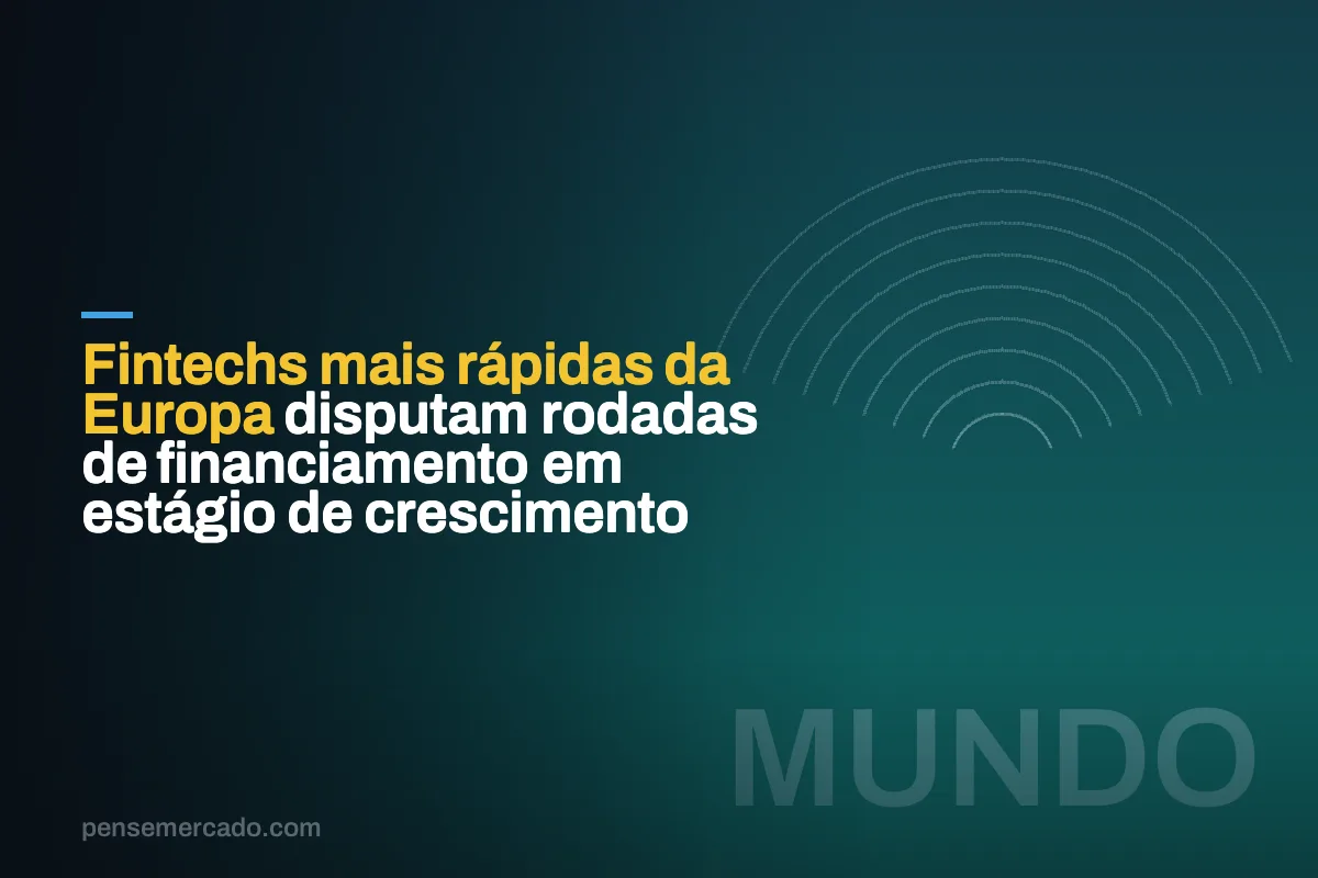 Fintechs mais rápidas da Europa disputam rodadas de financiamento em estágio de crescimento