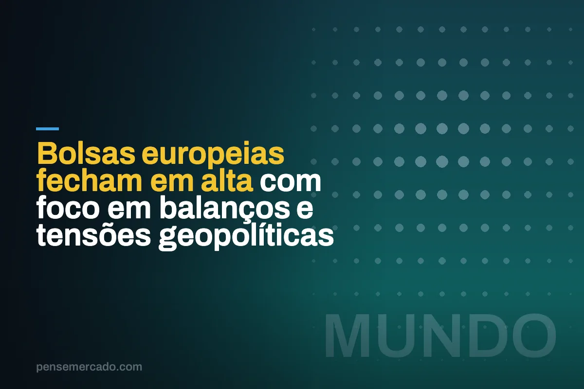 Bolsas europeias fecham em alta com foco em balanços e tensões geopolíticas