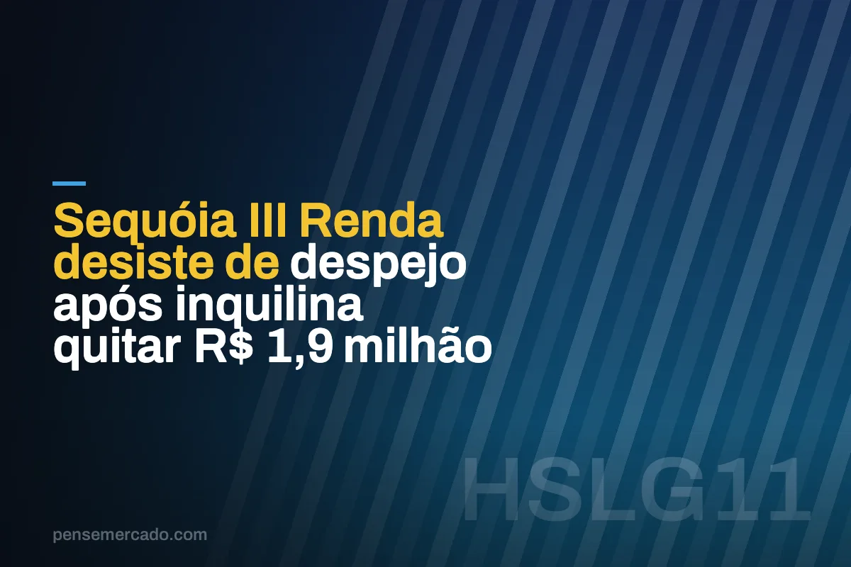 Sequóia III Renda desiste de despejo após inquilina quitar R$ 1,9 milhão