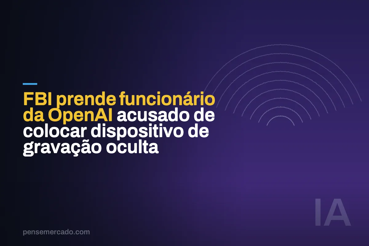 FBI prende funcionário da OpenAI acusado de colocar dispositivo de gravação oculta