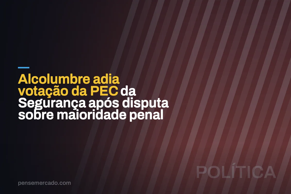 Alcolumbre adia votação da PEC da Segurança após disputa sobre maioridade penal