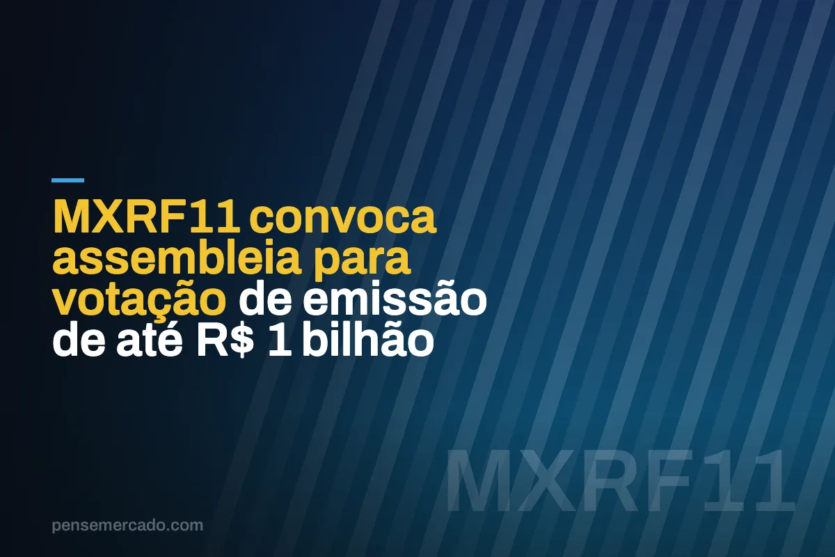 MXRF11 convoca assembleia para votação de emissão de até R$ 1 bilhão