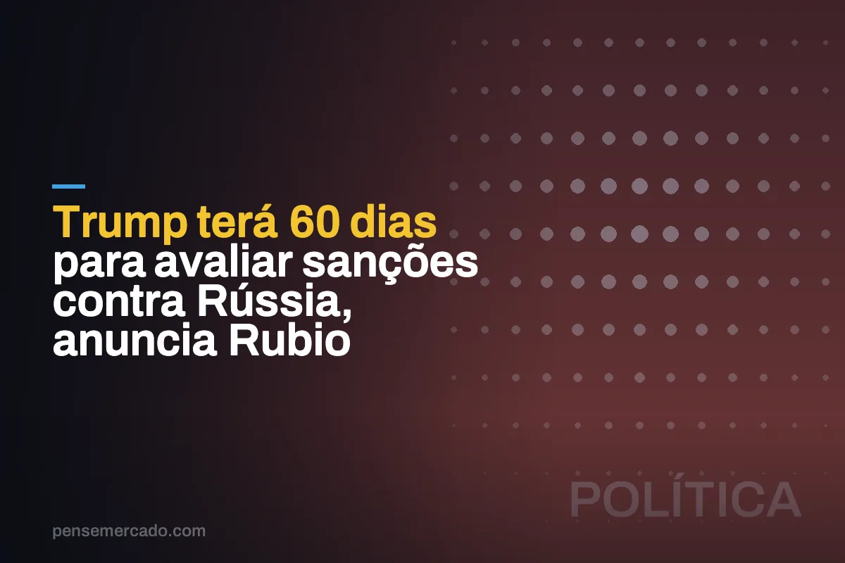 Trump terá 60 dias para avaliar sanções contra Rússia, anuncia Rubio
