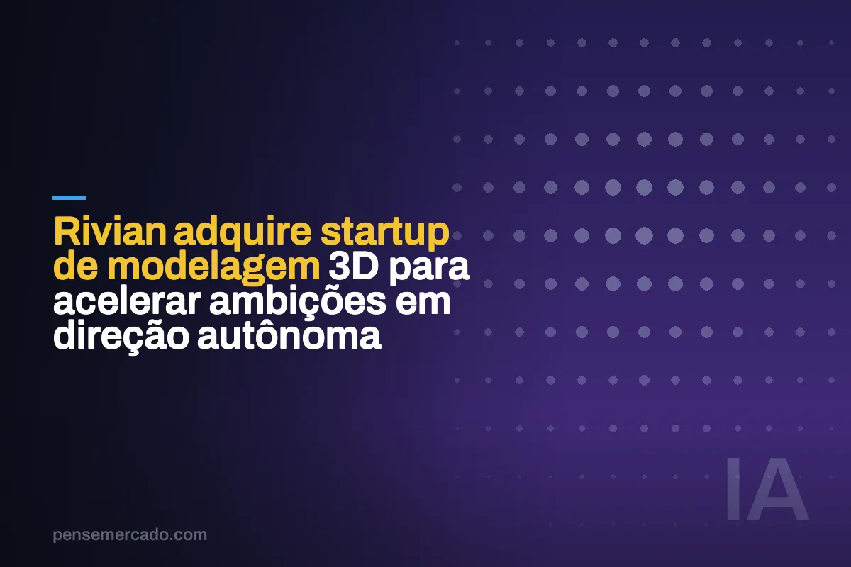 Rivian adquire startup de modelagem 3D para acelerar ambições em direção autônoma