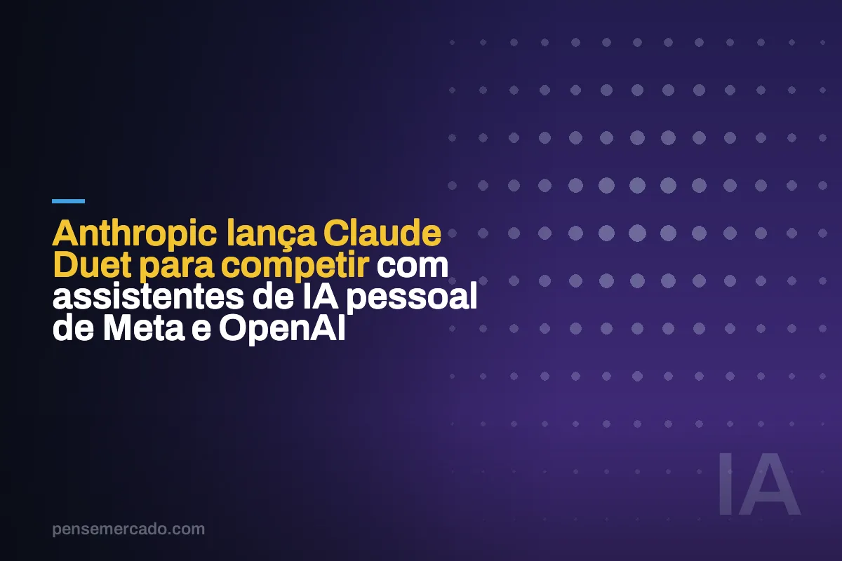 Anthropic lança Claude Duet para competir com assistentes de IA pessoal de Meta e OpenAI