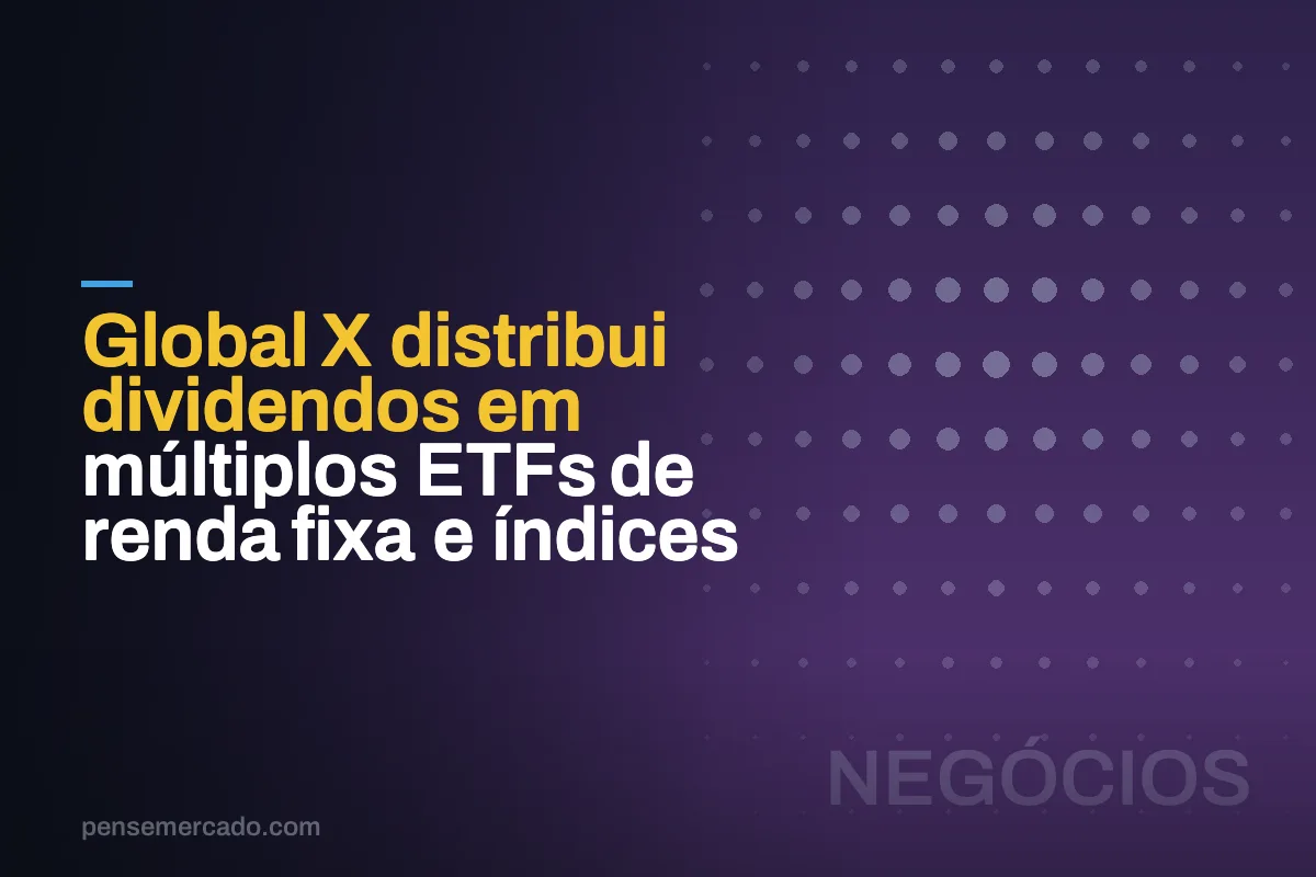 Global X distribui dividendos em múltiplos ETFs de renda fixa e índices