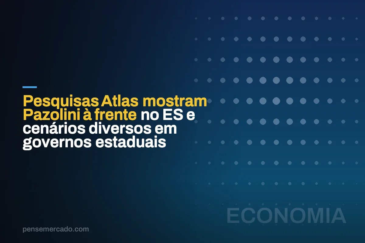 Pesquisas Atlas mostram Pazolini à frente no ES e cenários diversos em governos estaduais
