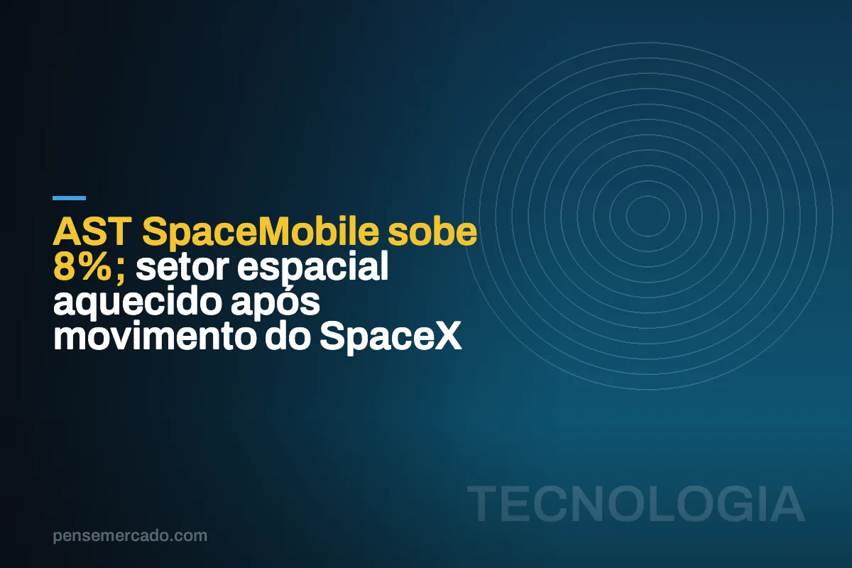 AST SpaceMobile sobe 8%; setor espacial aquecido após movimento do SpaceX