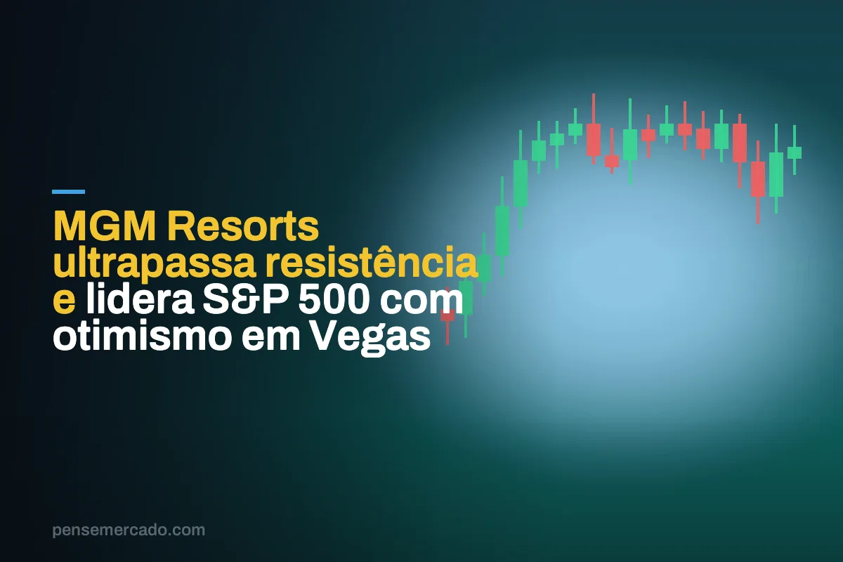 MGM Resorts ultrapassa resistência e lidera S&P 500 com otimismo em Vegas