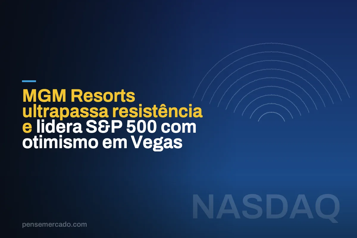 MGM Resorts ultrapassa resistência e lidera S&P 500 com otimismo em Vegas
