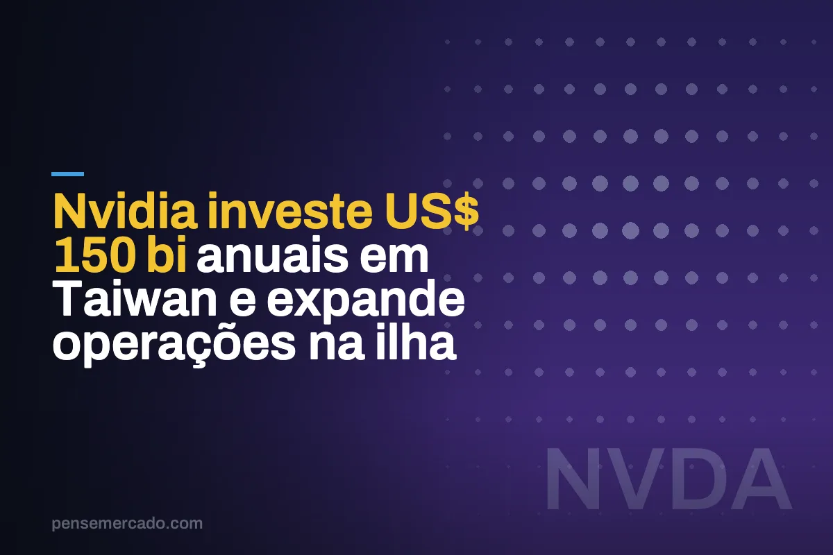 Nvidia investe US$ 150 bi anuais em Taiwan e expande operações na ilha