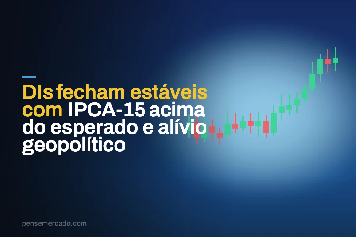 DIs fecham estáveis com IPCA-15 acima do esperado e alívio geopolítico