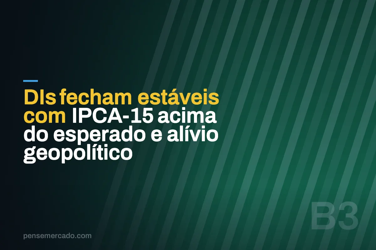 DIs fecham estáveis com IPCA-15 acima do esperado e alívio geopolítico