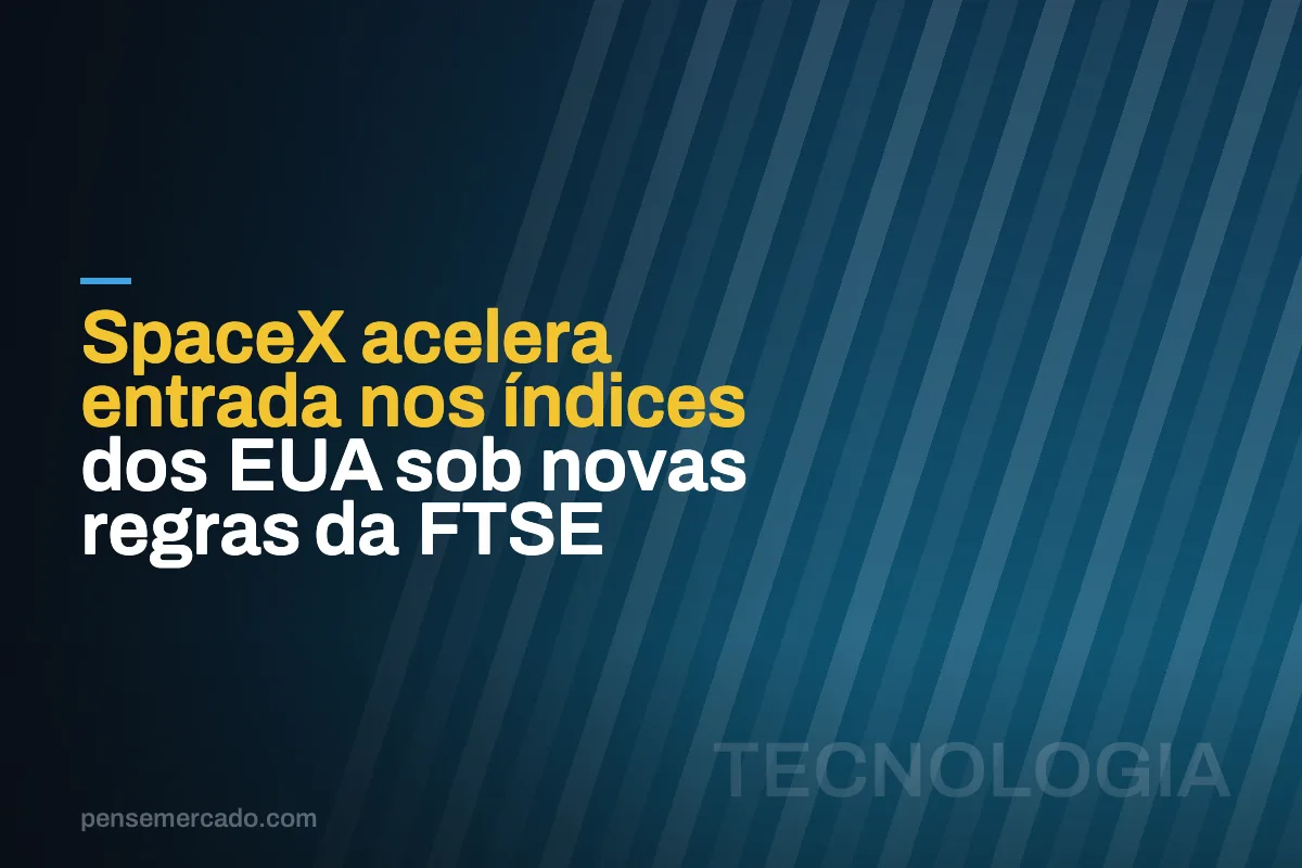 SpaceX acelera entrada nos índices dos EUA sob novas regras da FTSE
