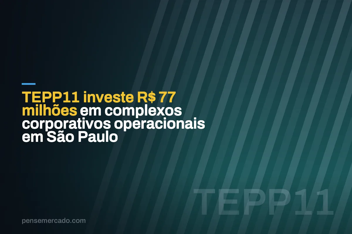 TEPP11 investe R$ 77 milhões em complexos corporativos operacionais em São Paulo