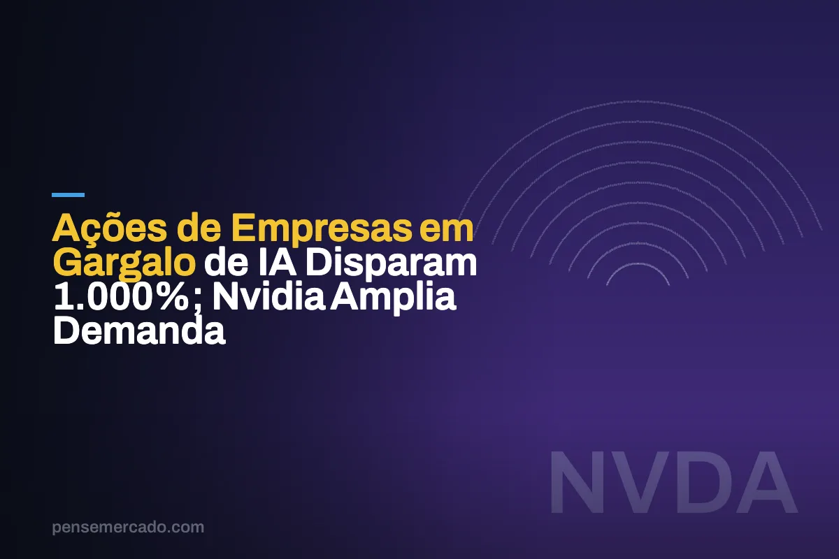 Ações de Empresas em Gargalo de IA Disparam 1.000%; Nvidia Amplia Demanda
