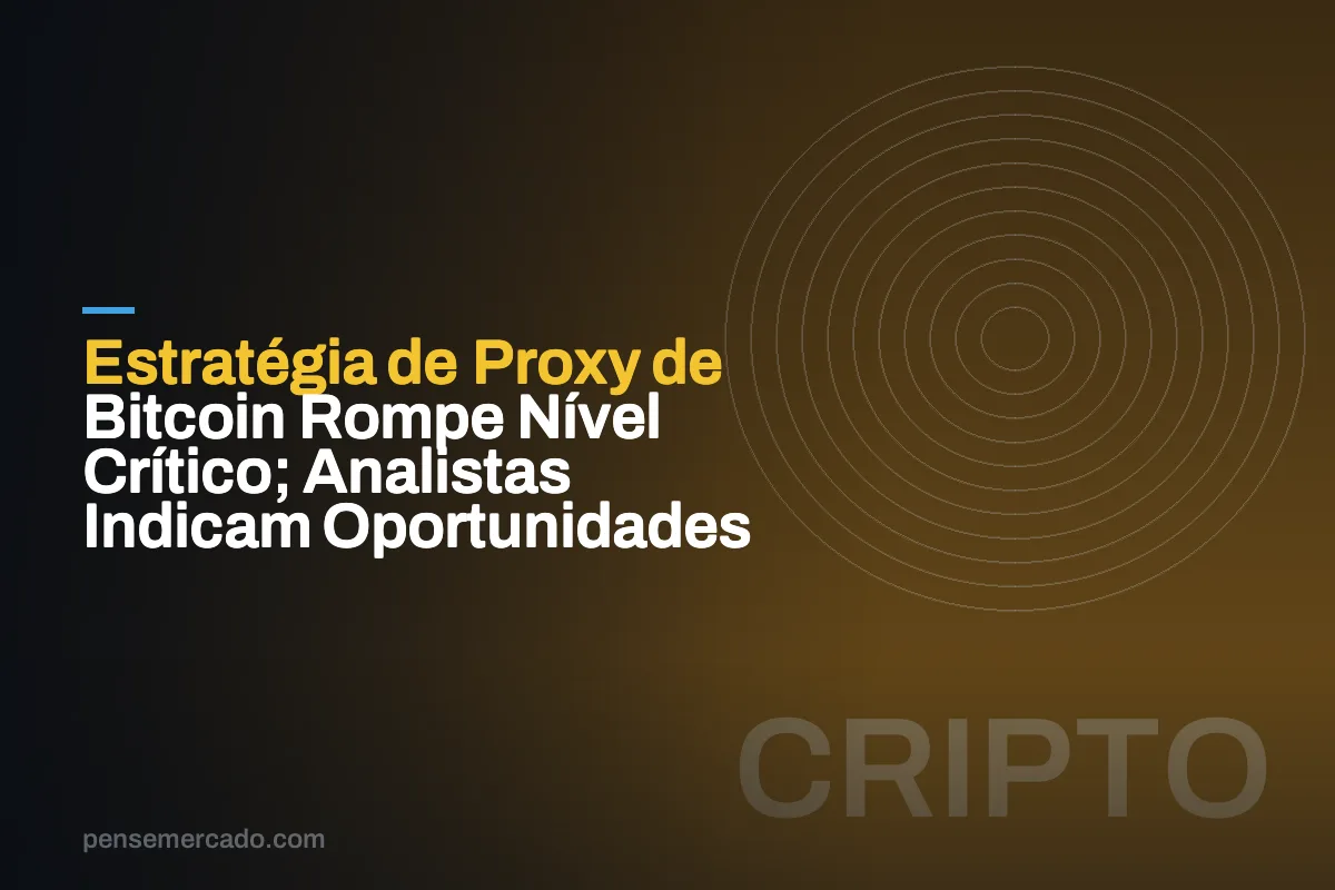Estratégia de Proxy de Bitcoin Rompe Nível Crítico; Analistas Indicam Oportunidades