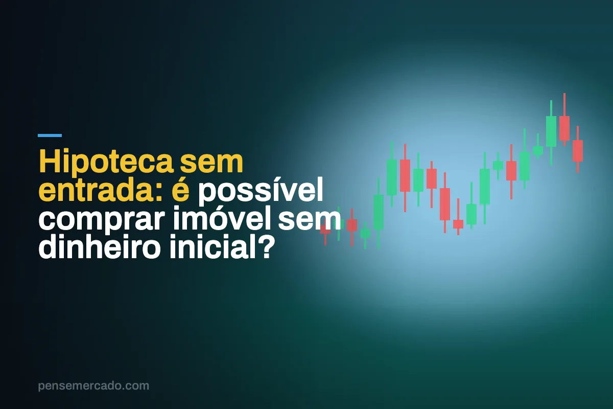 Hipoteca sem entrada: é possível comprar imóvel sem dinheiro inicial?
