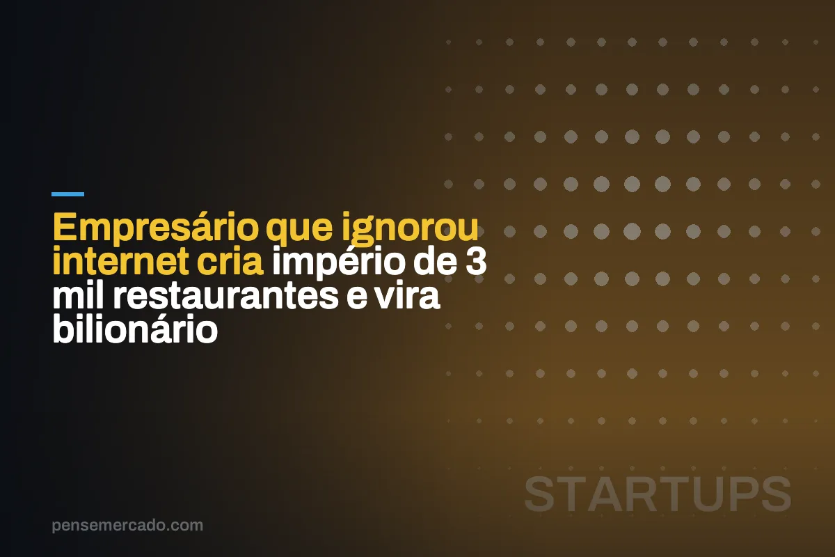 Empresário que ignorou internet cria império de 3 mil restaurantes e vira bilionário