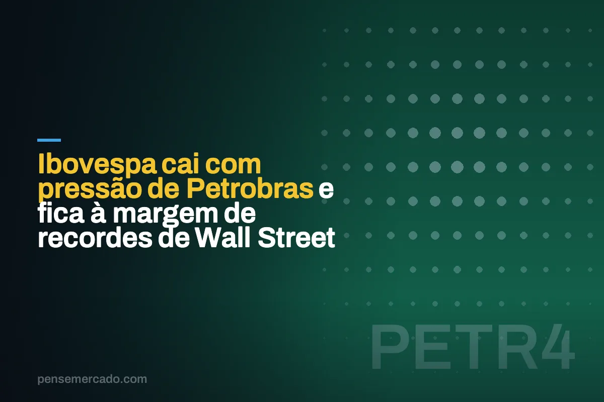 Ibovespa cai com pressão de Petrobras e fica à margem de recordes de Wall Street