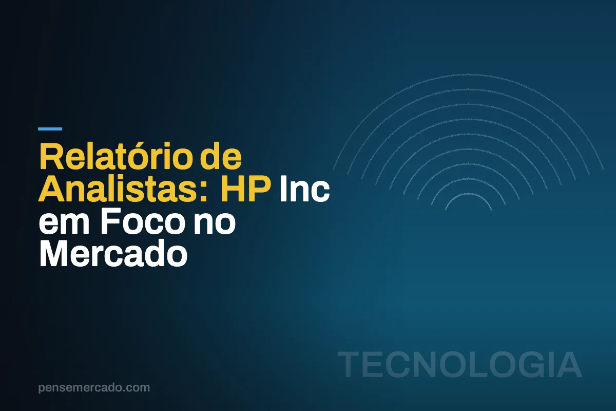 Relatório de Analistas: HP Inc em Foco no Mercado